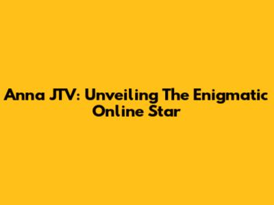 Anna JTV: Unveiling The Enigmatic Online Star