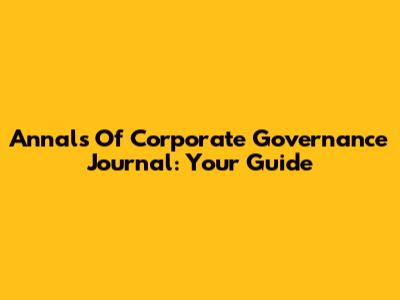 Annals Of Corporate Governance Journal: Your Guide