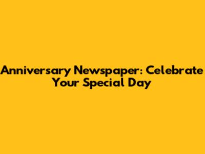 Anniversary Newspaper: Celebrate Your Special Day