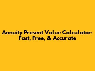 Annuity Present Value Calculator: Fast, Free, & Accurate