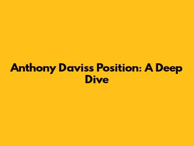 Anthony Davis's Position: A Deep Dive