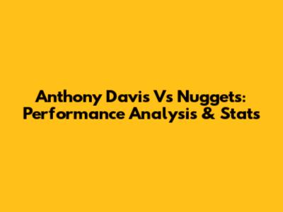 Anthony Davis Vs Nuggets: Performance Analysis & Stats