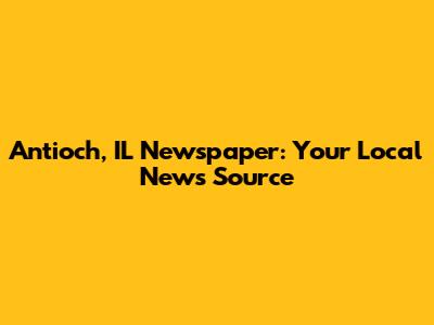 Antioch, IL Newspaper: Your Local News Source
