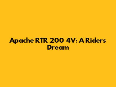 Apache RTR 200 4V: A Rider's Dream
