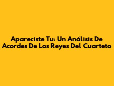 Apareciste Tu: Un Análisis De Acordes De Los Reyes Del Cuarteto
