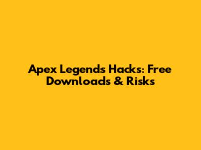 Apex Legends Hacks: Free Downloads & Risks