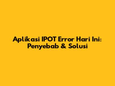 Aplikasi IPOT Error Hari Ini: Penyebab & Solusi