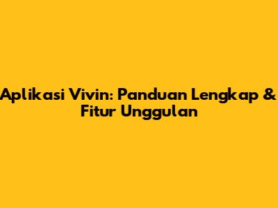 Aplikasi Vivin: Panduan Lengkap & Fitur Unggulan