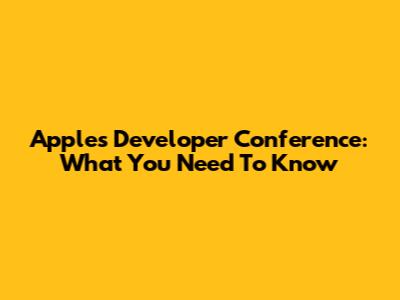 Apple's Developer Conference: What You Need To Know
