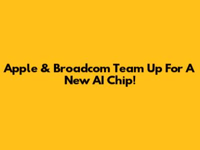 Apple & Broadcom Team Up For A New AI Chip!