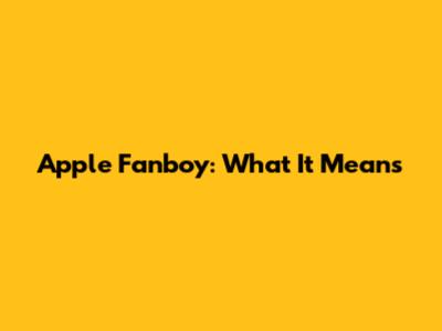 Apple Fanboy: What It Means