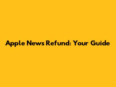 Apple News Refund: Your Guide