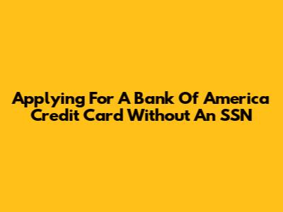 Applying For A Bank Of America Credit Card Without An SSN