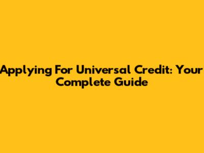 Applying For Universal Credit: Your Complete Guide