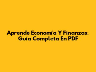 Aprende Economía Y Finanzas: Guía Completa En PDF