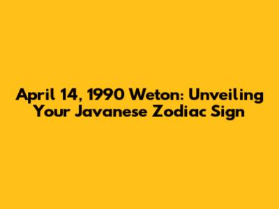 April 14, 1990 Weton: Unveiling Your Javanese Zodiac Sign
