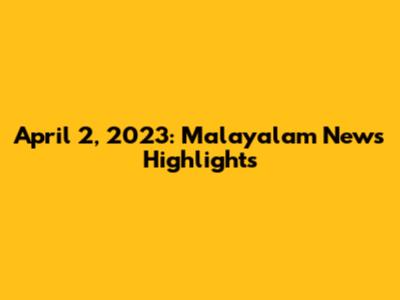 April 2, 2023: Malayalam News Highlights