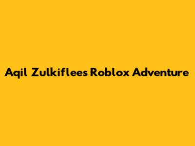 Aqil Zulkiflee's Roblox Adventure