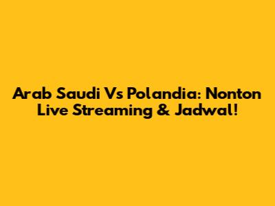 Arab Saudi Vs Polandia: Nonton Live Streaming & Jadwal!