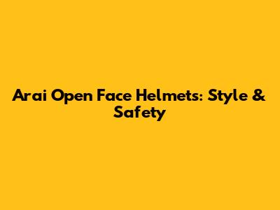 Arai Open Face Helmets: Style & Safety