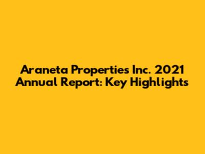 Araneta Properties Inc. 2021 Annual Report: Key Highlights
