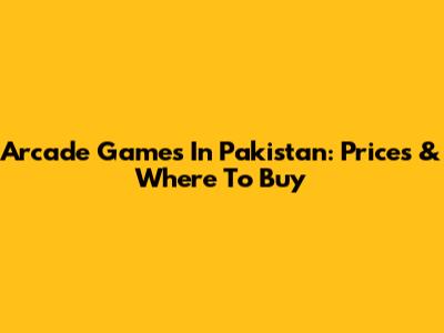 Arcade Games In Pakistan: Prices & Where To Buy