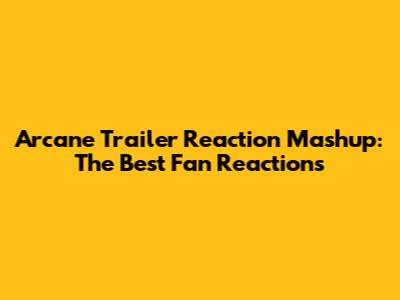Arcane Trailer Reaction Mashup: The Best Fan Reactions