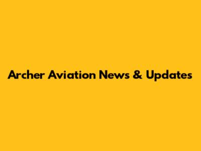 Archer Aviation News & Updates