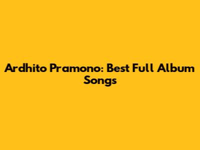 Ardhito Pramono: Best Full Album Songs