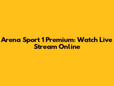 Arena Sport 1 Premium: Watch Live Stream Online