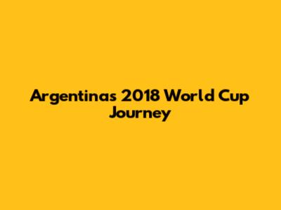 Argentina's 2018 World Cup Journey