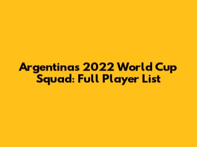 Argentina's 2022 World Cup Squad: Full Player List