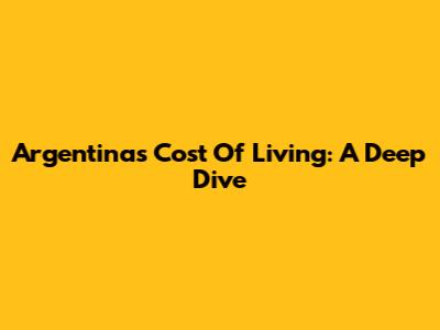 Argentina's Cost Of Living: A Deep Dive