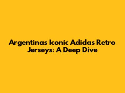 Argentina's Iconic Adidas Retro Jerseys: A Deep Dive
