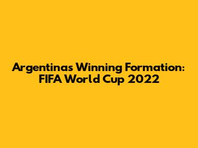 Argentina's Winning Formation: FIFA World Cup 2022