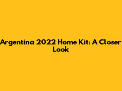 Argentina 2022 Home Kit: A Closer Look