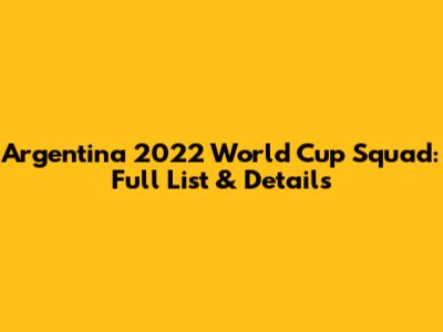 Argentina 2022 World Cup Squad: Full List & Details