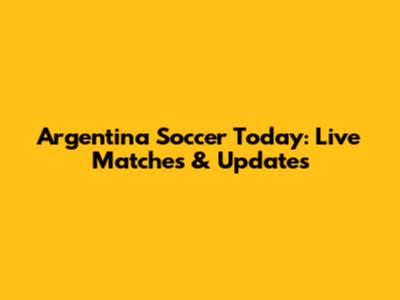 Argentina Soccer Today: Live Matches & Updates