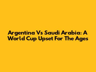 Argentina Vs Saudi Arabia: A World Cup Upset For The Ages