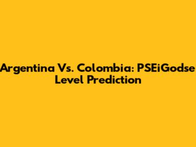 Argentina Vs. Colombia: PSEiGodse Level Prediction