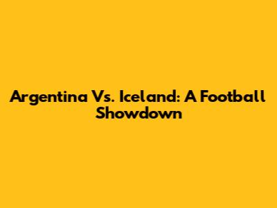 Argentina Vs. Iceland: A Football Showdown