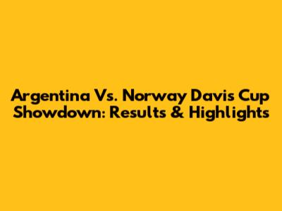 Argentina Vs. Norway Davis Cup Showdown: Results & Highlights
