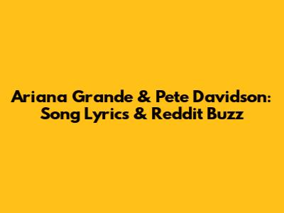 Ariana Grande & Pete Davidson: Song Lyrics & Reddit Buzz