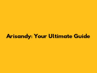 Arisandy: Your Ultimate Guide