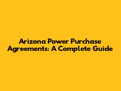 Arizona Power Purchase Agreements: A Complete Guide