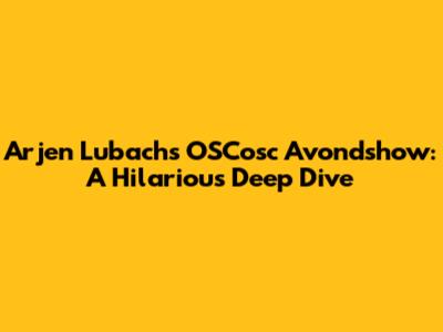 Arjen Lubach's OSCosc Avondshow: A Hilarious Deep Dive