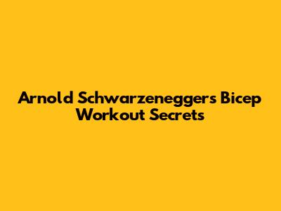 Arnold Schwarzenegger's Bicep Workout Secrets