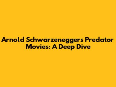 Arnold Schwarzenegger's Predator Movies: A Deep Dive
