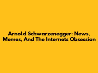 Arnold Schwarzenegger: News, Memes, And The Internet's Obsession