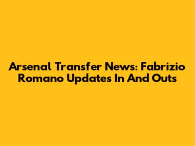 Arsenal Transfer News: Fabrizio Romano Updates In And Outs